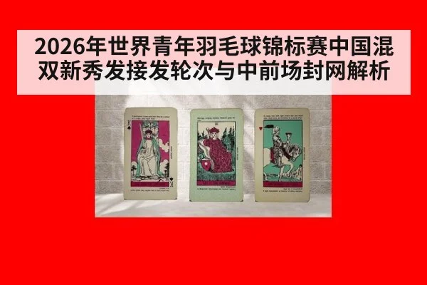 2026年世界青年羽毛球锦标赛中国混双新秀发接发轮次与中前场封网解析